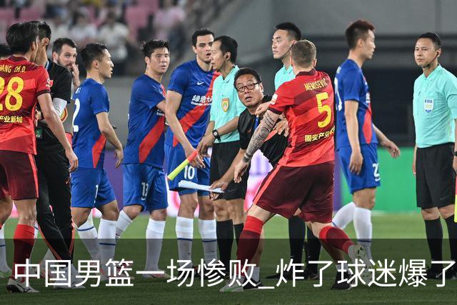 中国男篮一场惨败 炸了球迷爆了热搜，而更可怕的 或许是无缘世界杯