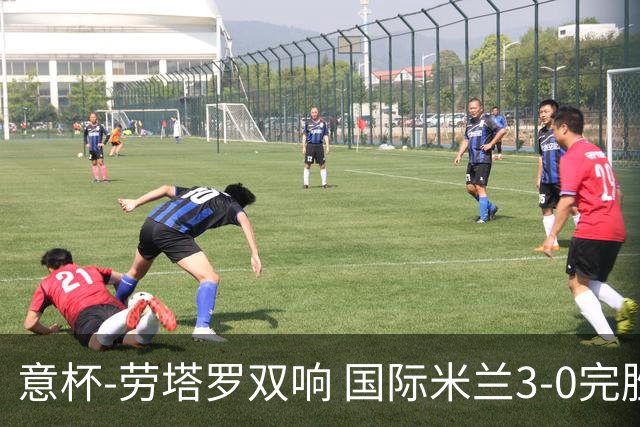 意杯-劳塔罗双响 国际米兰3-0完胜AC米兰挺进决赛