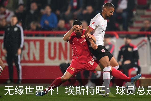 无缘世界杯！埃斯特旺：球员总是很容易受伤 未来梦想是赢世界杯