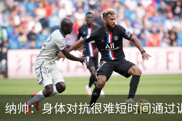 纳帅：身体对抗很难短时间通过训练提高，五后卫是未来的一个方案